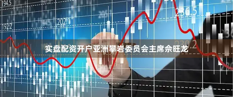 实盘配资开户亚洲攀岩委员会主席佘旺龙
