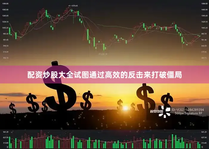 配资炒股大全试图通过高效的反击来打破僵局