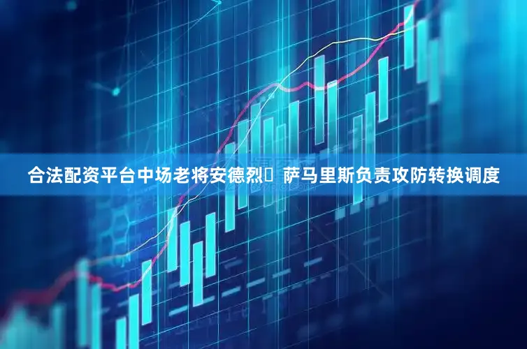 合法配资平台中场老将安德烈・萨马里斯负责攻防转换调度