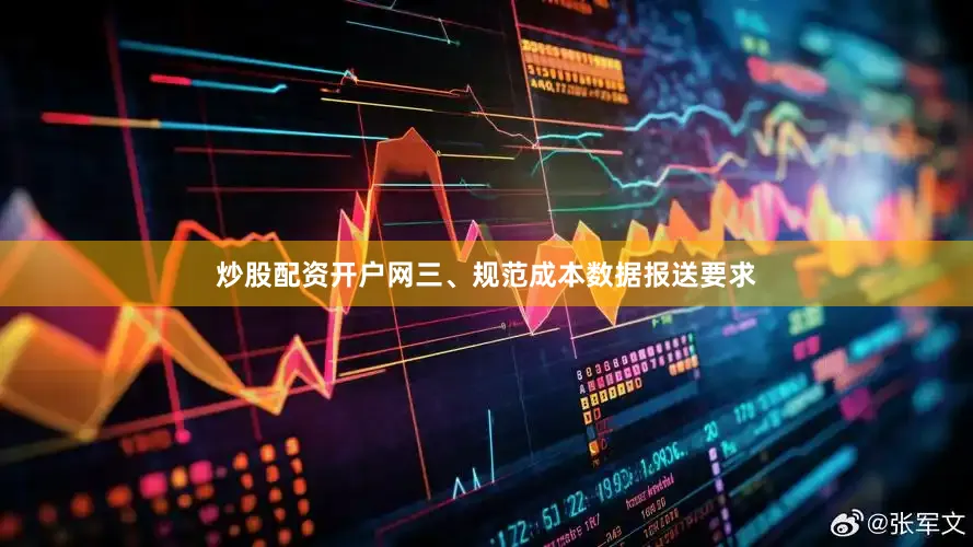 炒股配资开户网　　三、规范成本数据报送要求