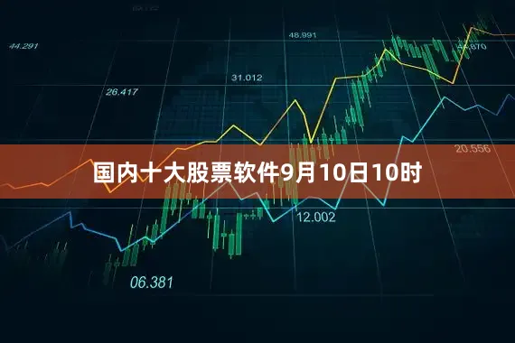 国内十大股票软件　　9月10日10时