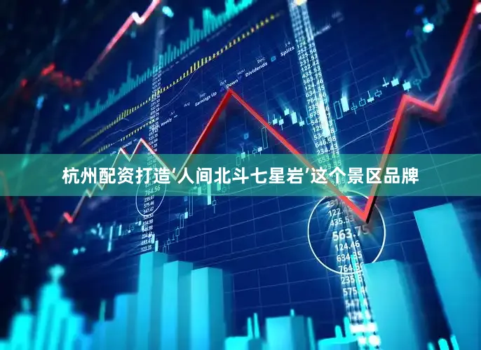 杭州配资打造‘人间北斗七星岩’这个景区品牌